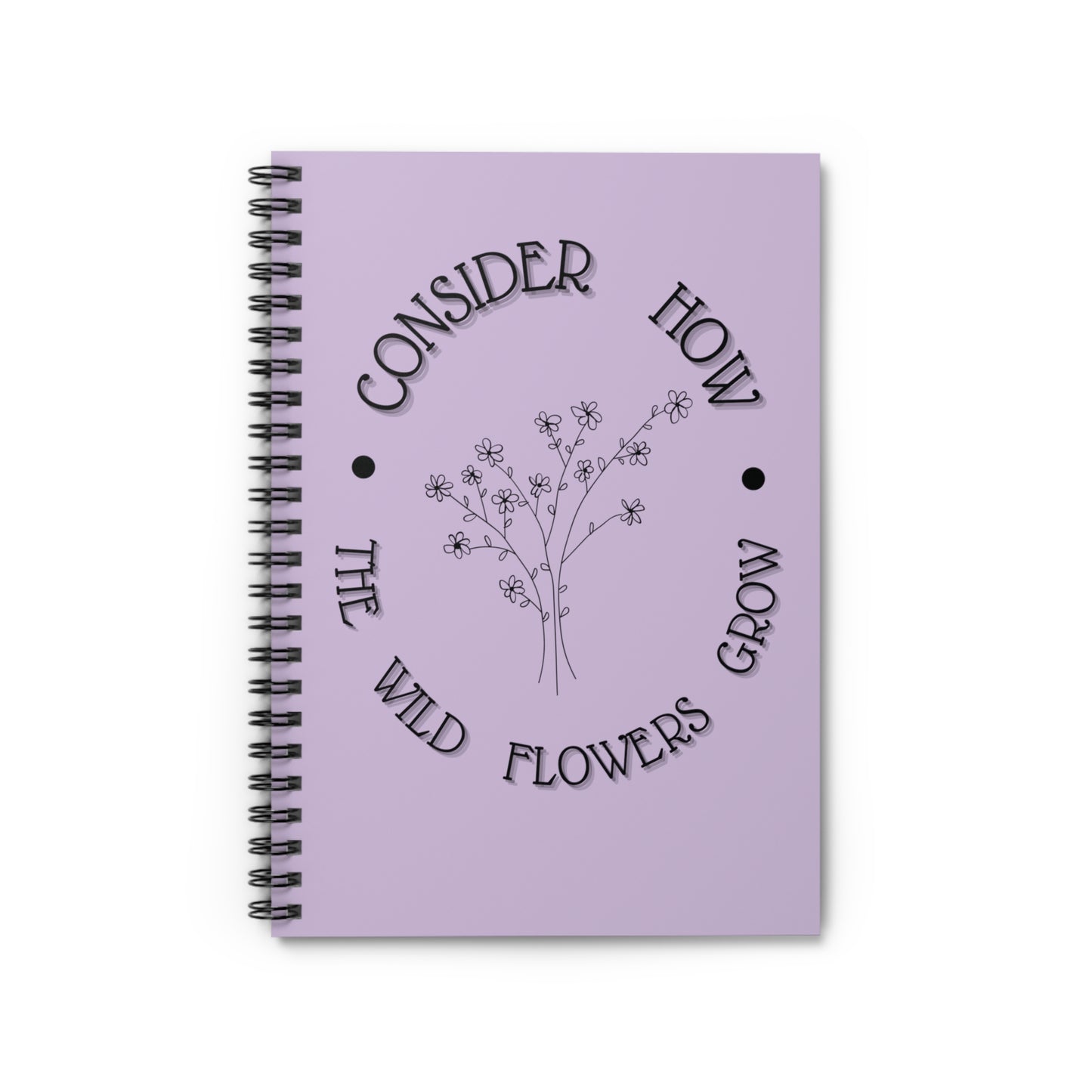 Consider how the wild flowers grow Spiral Notebook